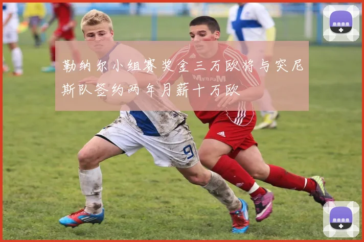 勒纳尔小组赛奖金三万欧将与突尼斯队签约两年月薪十万欧