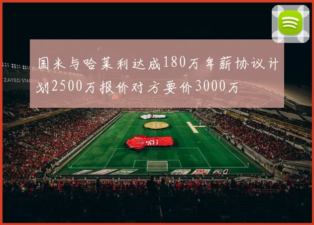 国米与哈莱利达成180万年薪协议计划2500万报价对方要价3000万
