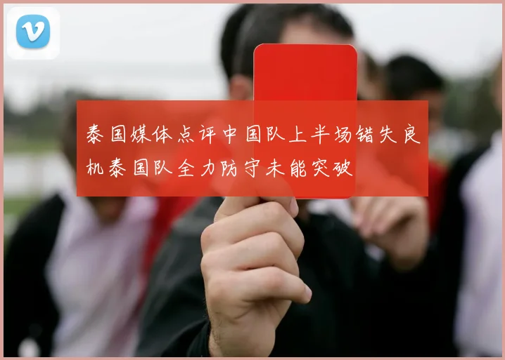 泰国媒体点评中国队上半场错失良机泰国队全力防守未能突破